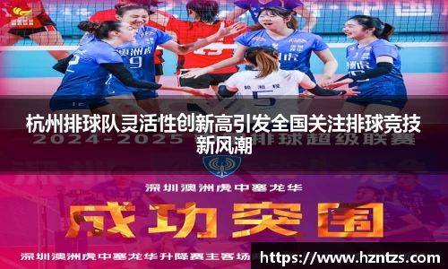 杭州排球队灵活性创新高引发全国关注排球竞技新风潮