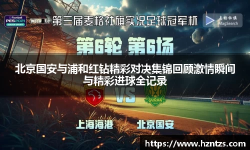 北京国安与浦和红钻精彩对决集锦回顾激情瞬间与精彩进球全记录