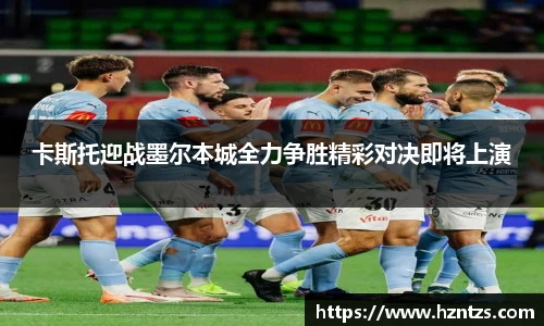 卡斯托迎战墨尔本城全力争胜精彩对决即将上演